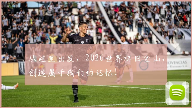 从这里出发，2026世界杯旧金山，创造属于我们的记忆！