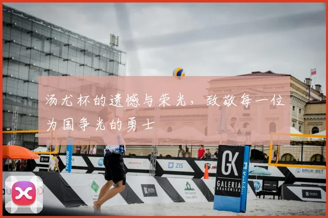 汤尤杯的遗憾与荣光，致敬每一位为国争光的勇士