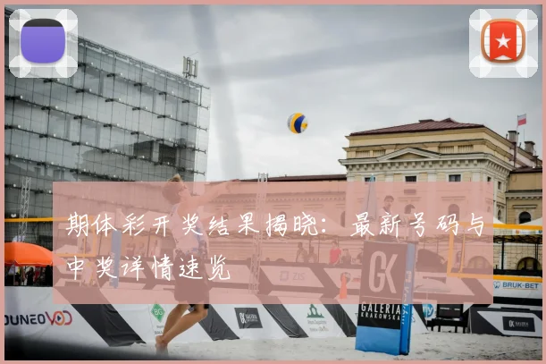 期体彩开奖结果揭晓：最新号码与中奖详情速览