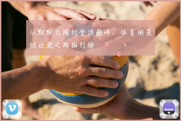 从默默无闻到登顶巅峰，体育明星的逆袭之路排行榜