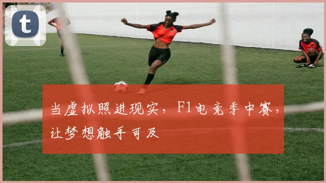 当虚拟照进现实，F1电竞季中赛，让梦想触手可及